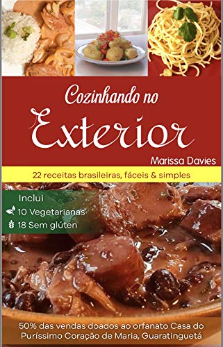 Livro PDF: COZINHANDO NO EXTERIOR: 22 RECEITAS BRASILEIRAS, SIMPLES & FÁCEIS, INCLUI 10 VEGETARIANAS & 18 SEM-GLÚTEN