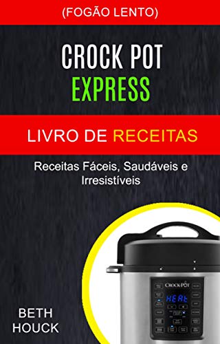Livro PDF Crockpot Express Livro de receitas: Receitas fáceis, saudáveis ​​e irresistíveis (Fogão Lento)