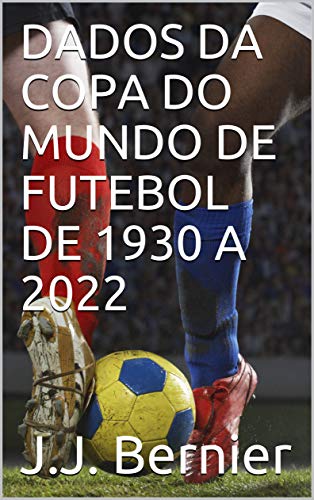 Livro PDF: DADOS DA COPA DO MUNDO DE FUTEBOL DE 1930 A 2022