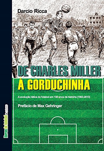 Capa do livro: De Charles Miller a Gorduchinha: A evolução tática do futebol em 150 anos de história - Ler Online pdf