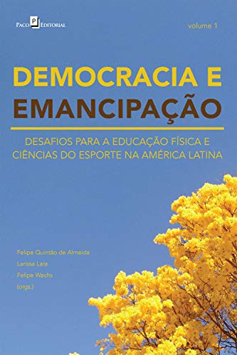 Capa do livro: DEMOCRACIA E EMANCIPAÇÃO – VOL. 1: DESAFIOS PARA A EDUCAÇÃO FÍSICA E CIÊNCIAS DO ESPORTE NA AMÉRICA LATINA - Ler Online pdf