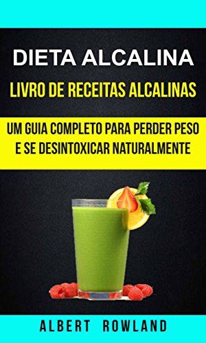 Capa do livro: Dieta alcalina: Livro de Receitas Alcalinas: Um Guia Completo Para Perder Peso e se Desintoxicar Naturalmente - Ler Online pdf