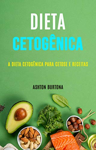 Livro PDF Dieta Cetogênica: A Dieta Cetogênica Para Cetose E Receitas
