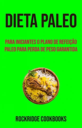 Capa do livro: Dieta Paleo : Para Iniciantes O Plano De Refeição Paleo Para Perda De Peso Garantida - Ler Online pdf
