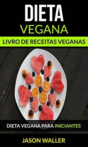 Livro PDF Dieta Vegana: Livro de receitas veganas: Dieta vegana para iniciantes
