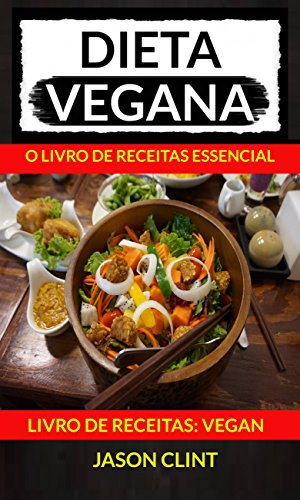 Capa do livro: Dieta Vegana: O Livro de Receitas Essencial (Livro De Receitas: Vegan) - Ler Online pdf