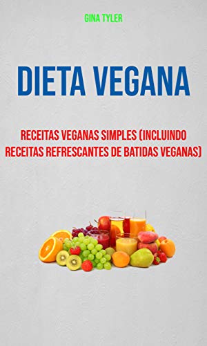 Livro PDF Dieta Vegana : Receitas Veganas Simples (Incluindo Receitas Refrescantes De Batidas Veganas)