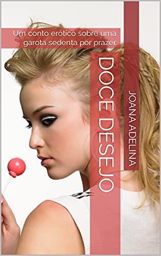 Capa do livro: Doce Desejo: Um conto erótico sobre uma garota sedenta por prazer. (Joana Adelina: Contos Eróticos.) - Ler Online pdf