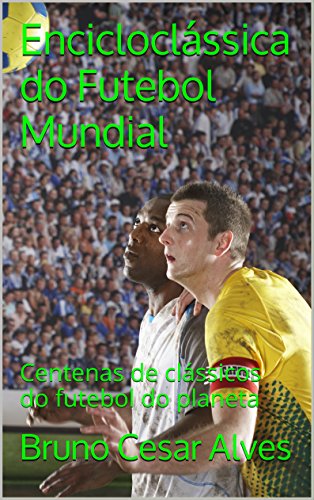 Livro PDF Encicloclássica do Futebol Mundial: Centenas de clássicos do futebol do planeta