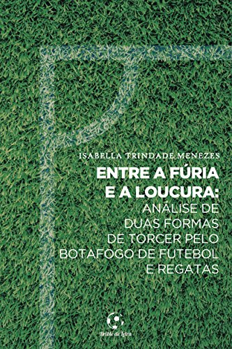 Capa do livro: Entre a Fúria e a Loucura: Análise de duas formas de torcer pelo Botafogo de Futebol e Regatas - Ler Online pdf