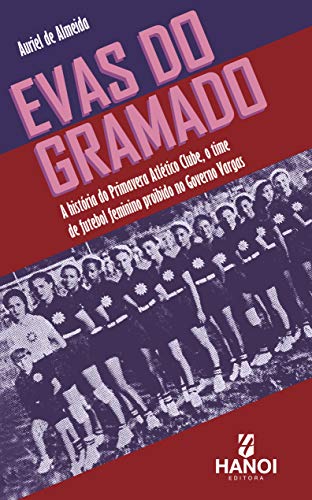 Capa do livro: Evas do Gramado: A história do Primavera Atlético Clube, o time de futebol feminino proibido no Governo Vargas - Ler Online pdf