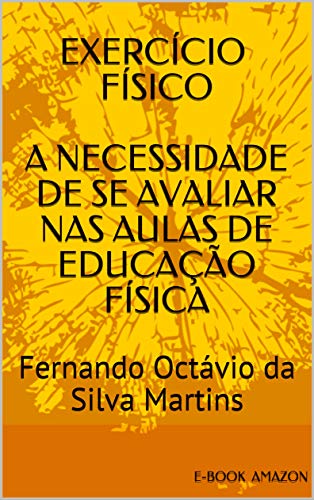 Livro PDF: EXERCÍCIO FÍSICO: A NECESSIDADE DE SE AVALIAR NAS AULAS DE EDUCAÇÃO FÍSICA
