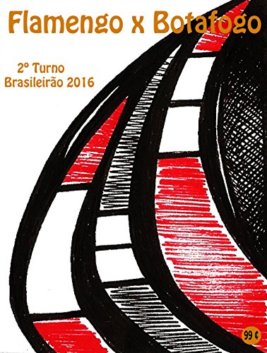 Livro PDF Flamengo x Botafogo: Brasileirão 2016/2º Turno (Campanha do Clube de Regatas do Flamengo no Campeonato Brasileiro 2016 Série A Livro 34)