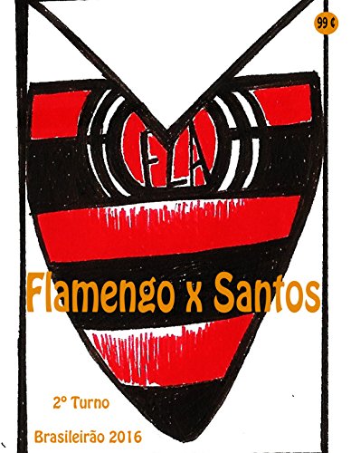 Livro PDF: Flamengo x Santos: Brasileirão 2016/2º Turno (Campanha do Clube de Regatas do Flamengo no Campeonato Brasileiro 2016 Série A Livro 37)