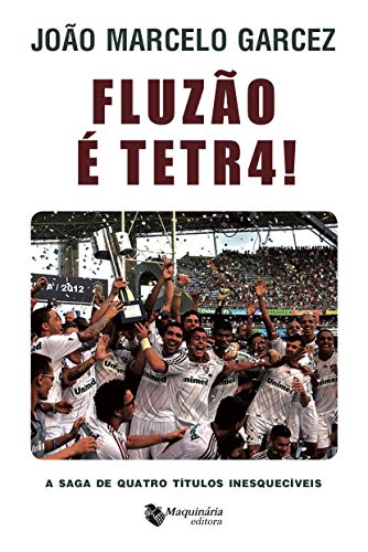 Livro PDF: Fluzão é Tetra !: A Saga de Quatro Títulos Inesquecíveis