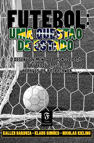 Capa do livro: Futebol, uma questão de Estado: O desenvolvimento e a consolidação do futebol brasileiro através da propaganda - Ler Online pdf