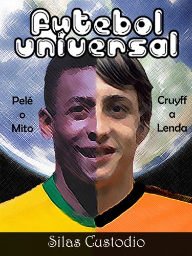 Livro PDF Futebol Universal (Futebol Arte, Futebol Poesias Redondinhas Dentro das Quatro Linhas Livro 1)
