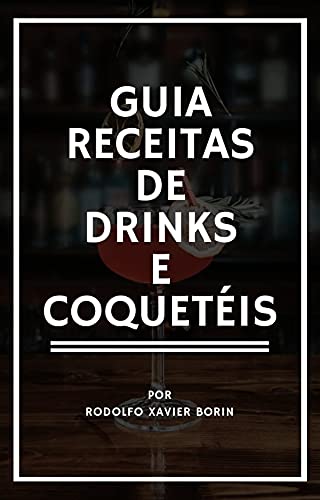 Livro PDF Guia Receitas de Drinks e Coquetéis: Tudo o que você precisa saber sobre Drinks, Coquetéis Clássicos, Contemporâneos e da Nova Era
