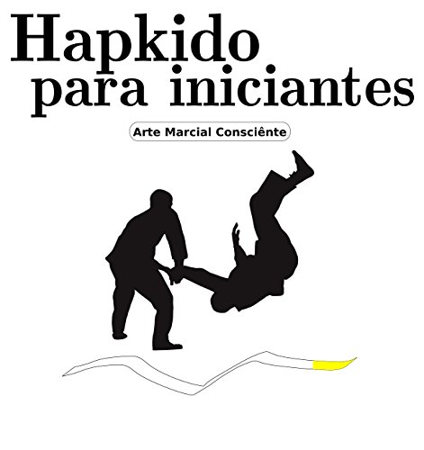 Livro PDF: Hapkido para iniciantes: Faixa Branca (10º e 9º GUB) (Arte marcial consciênte Livro 1)