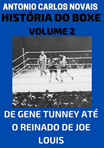 Livro PDF HISTÓRIA DO BOXE VOLUME 2: DE GENE TUNNEY ATÉ O REINADO DE JOE LOUIS