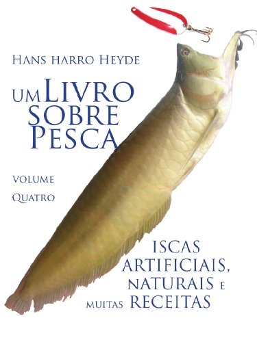 Livro PDF: Iscas Artificiais, Naturais e muitas Receitas (Um Livro sobre Pesca 4)
