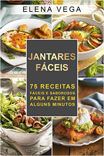 Capa do livro: JANTARES FÁCEIS: 75 RECEITAS FÁCEIS E SABOROSOS PARA FAZER EM ALGUNS MINUTOS - Ler Online pdf