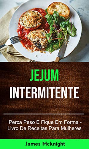 Livro PDF: Jejum Intermitente – Perca Peso E Fique Em Forma – Livro De Receitas Para Mulheres: inermittent fasting