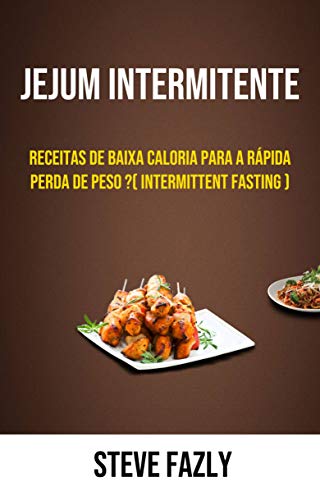 Livro PDF: Jejum Intermitente – Receitas De Baixa Caloria Para A Rápida Perda De Peso ?( Intermittent Fasting )
