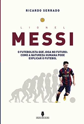 Capa do livro: LIONEL MESSI: o futebolista que joga no futuro: como a natureza humana pode explicaar o futebol - Ler Online pdf