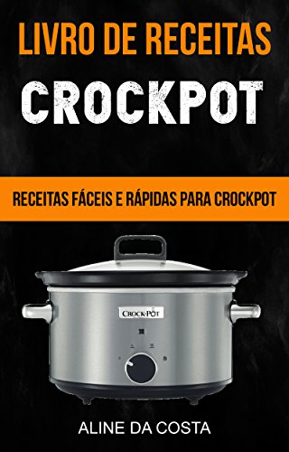 Livro PDF Livro de Receitas: Crockpot: Receitas fáceis e rápidas para Crockpot
