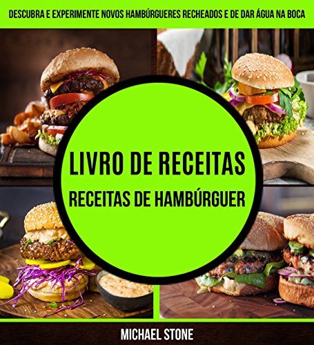 Capa do livro: Livro de receitas: Receitas de hambúrguer: Descubra e experimente novos hambúrgueres recheados e de dar água na boca - Ler Online pdf