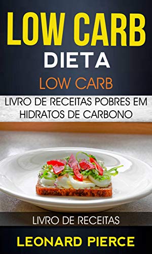 Capa do livro: Low Carb: Dieta Low Carb: Livro de Receitas Pobres em Hidratos de Carbono (Livro de receitas) - Ler Online pdf