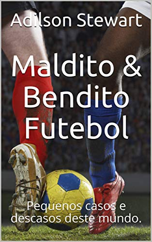 Livro PDF Maldito & Bendito Futebol: Pequenos casos e descasos deste mundo.