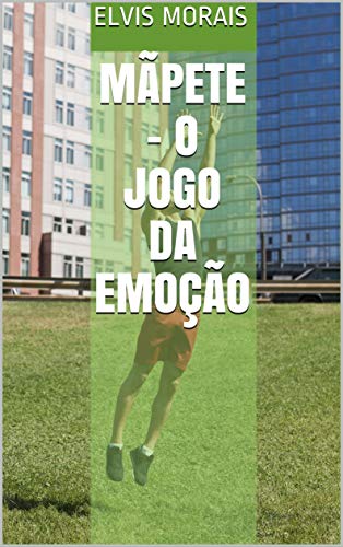 Livro PDF MÃPETE: O Jogo da Emoção (Esportes Criados pelo Escritor Elvis Ferreira de Morais)