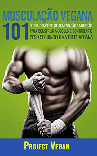 Capa do livro: Musculação Vegana 101: O Guia completo de Alimentação e Nutrição Para Construir Músculo e Controlar o Peso Seguindo Uma Dieta Vegana - Ler Online pdf