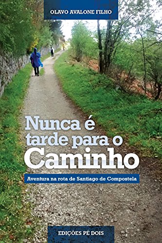 Livro PDF Nunca é tarde para o Caminho: Aventura na rota de Santiago de Compostela
