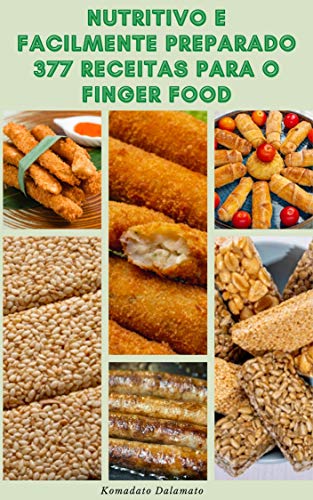 Livro PDF: Nutritivo E Facilmente Preparado 377 Receitas Para O Finger Food : Receitas Simples E Saborosas Para A Comida De Dedo Que Sua Família Vai Adorar