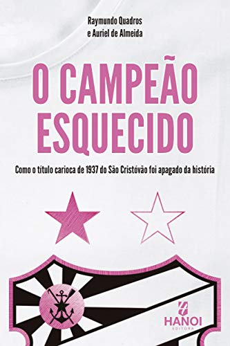 Capa do livro: O Campeão Esquecido: Como o título carioca de 1937 do São Cristóvão foi apagado da história - Ler Online pdf