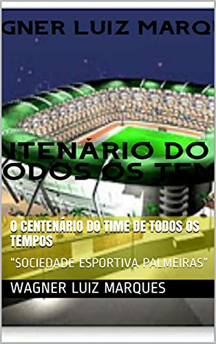 Livro PDF: O CENTENÁRIO DO TIME DE TODOS OS TEMPOS: “SOCIEDADE ESPORTIVA PALMEIRAS”