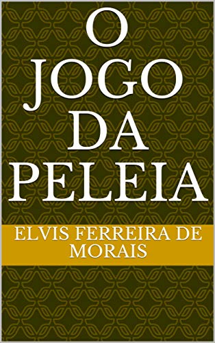 Livro PDF O Jogo da Peleia (Esportes Criados pelo Escritor Elvis Ferreira de Morais)