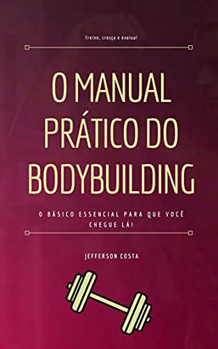 Capa do livro: O Manual Prático do Bodybuilding: O básico essencial para que você chegue lá! - Ler Online pdf