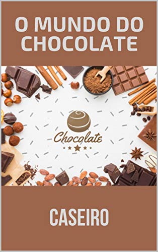 Livro PDF O Mundo do Chocolate Caseiro: Dicas e truques para criar chocolate caseiro