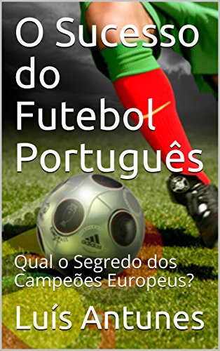 Capa do livro: O Sucesso do Futebol Português: Qual o Segredo dos Campeões Europeus? - Ler Online pdf