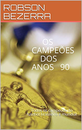 Livro PDF OS CAMPEÕES DOS ANOS 90: Todos os campeões do futebol brasileiro e mundial
