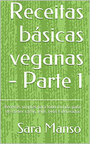 Livro PDF Receitas básicas veganas – Parte 1: Receitas simples para todo mundo parar de comer carne, leite, ovos e derivados!