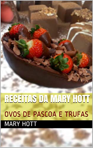 Capa do livro: RECEITAS DA MARY HOTT: OVOS DE PASCOA E TRUFAS (CULINÁRIA Livro 4) - Ler Online pdf
