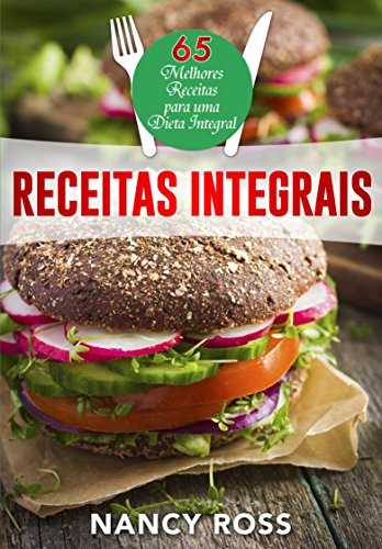 Livro PDF: Receitas integrais: as 65 melhores receitas para uma dieta integral por Nancy Ross