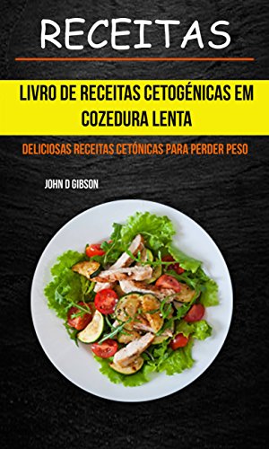Capa do livro: Receitas: Livro de Receitas Cetogénicas Em Cozedura Lenta: Deliciosas Receitas Cetónicas Para Perder Peso - Ler Online pdf