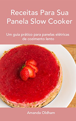 Capa do livro: Receitas Para Sua Panela Slow Cooker: Um guia prático para panelas de cozimento lento - Ler Online pdf