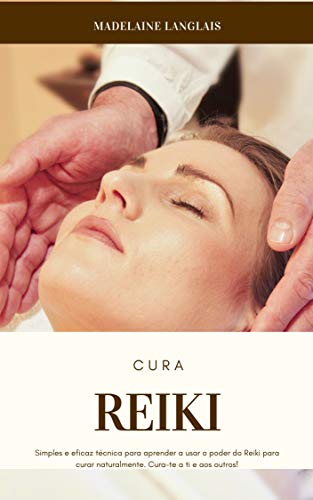 Capa do livro: Reiki Cura : Simples e eficaz técnica para aprender a usar o poder do Reiki para curar naturalmente. Cura-te a ti e aos outros!: (guia para iniciantes, chakra, meditação) - Ler Online pdf